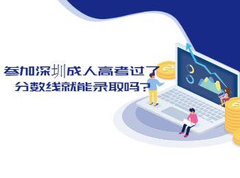 參加深圳成人高考過了分?jǐn)?shù)線就能錄取嗎?