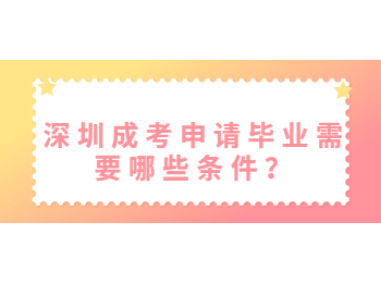 深圳成考申請(qǐng)畢業(yè)需要哪些條件？