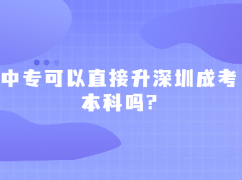 中專(zhuān)可以直接升深圳成考本科嗎?