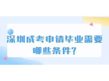 深圳成考申請(qǐng)畢業(yè)需要哪些條件?