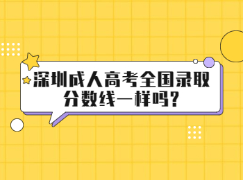 深圳成人高考全國錄取分?jǐn)?shù)線一樣嗎?